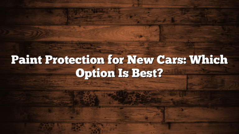 Paint Protection for New Cars: Which Option Is Best?
