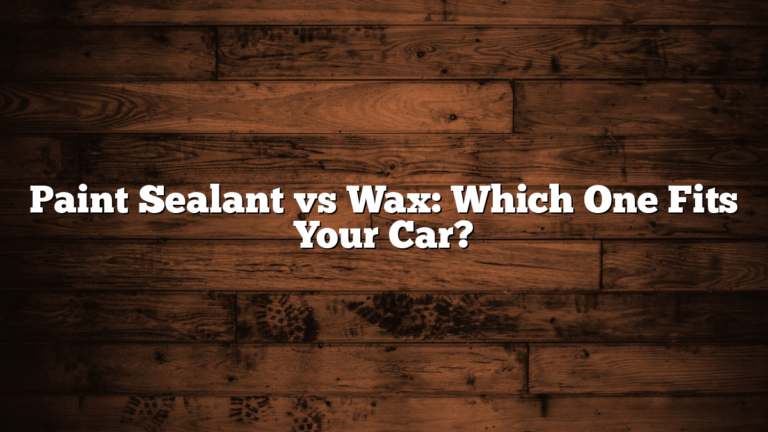 Paint Sealant vs Wax: Which One Fits Your Car?