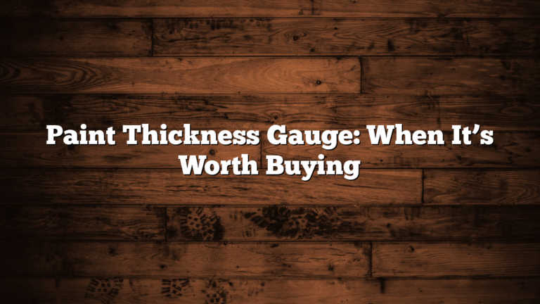Paint Thickness Gauge: When It’s Worth Buying