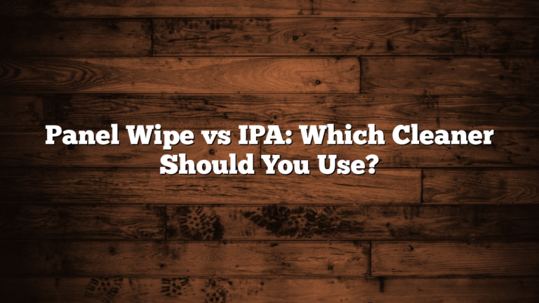 Panel Wipe vs IPA: Which Cleaner Should You Use?