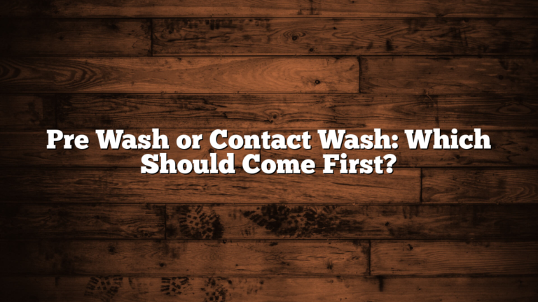 Pre Wash or Contact Wash: Which Should Come First?