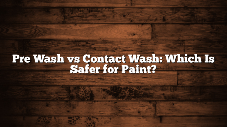 Pre Wash vs Contact Wash: Which Is Safer for Paint?