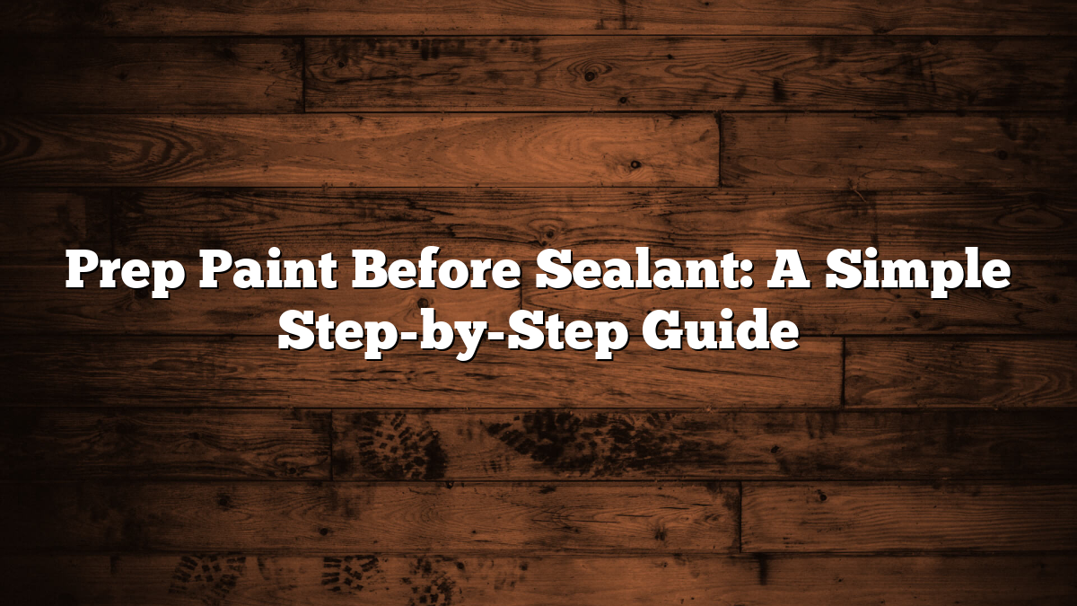 Prep Paint Before Sealant: A Simple Step-by-Step Guide
