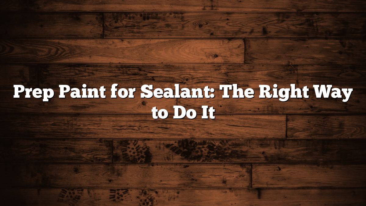 Prep Paint for Sealant: The Right Way to Do It