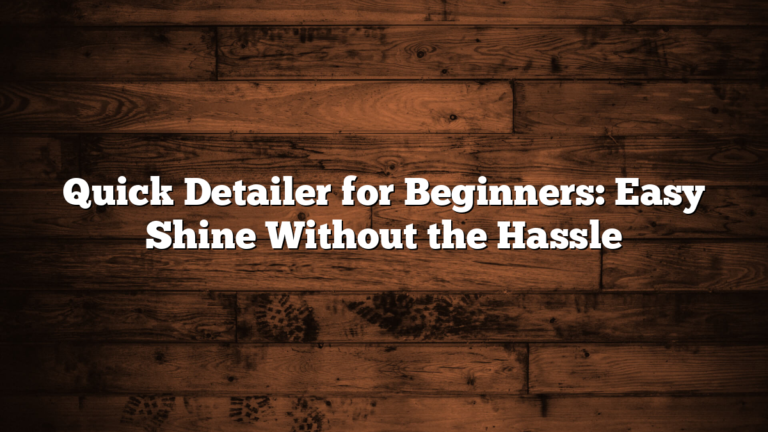 Quick Detailer for Beginners: Easy Shine Without the Hassle