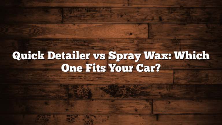 Quick Detailer vs Spray Wax: Which One Fits Your Car?