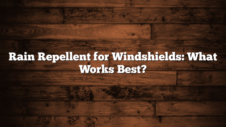 Rain Repellent for Windshields: What Works Best?