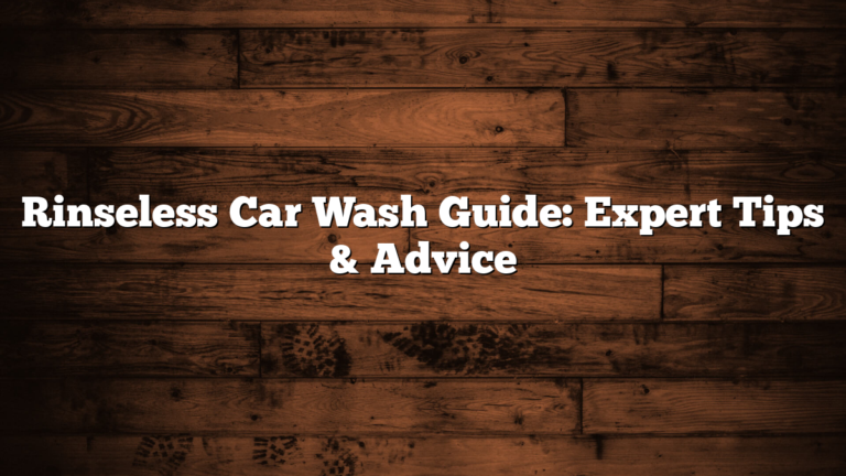 Rinseless Car Wash Guide: Expert Tips & Advice