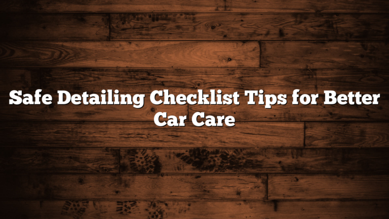 Safe Detailing Checklist Tips for Better Car Care