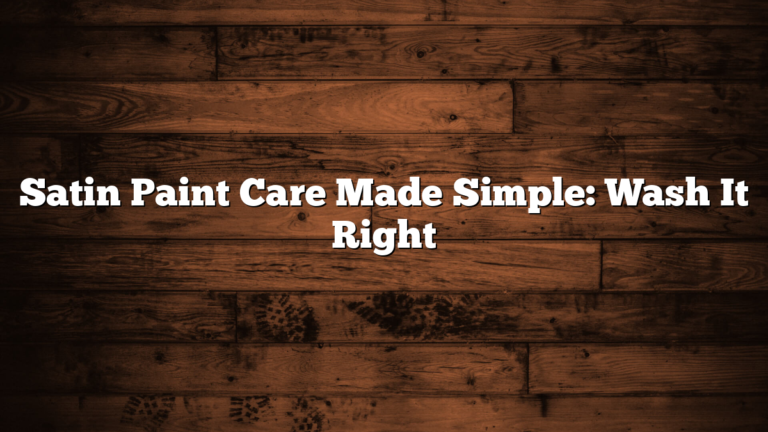 Satin Paint Care Made Simple: Wash It Right