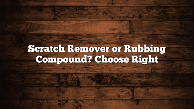 Scratch Remover or Rubbing Compound? Choose Right