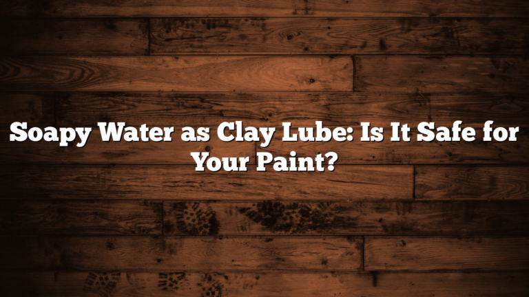 Soapy Water as Clay Lube: Is It Safe for Your Paint?
