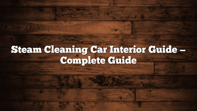 Steam Cleaning Car Interior Guide — Complete Guide