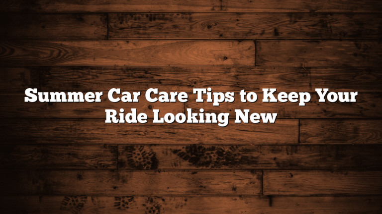 Summer Car Care Tips to Keep Your Ride Looking New