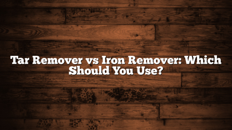 Tar Remover vs Iron Remover: Which Should You Use?