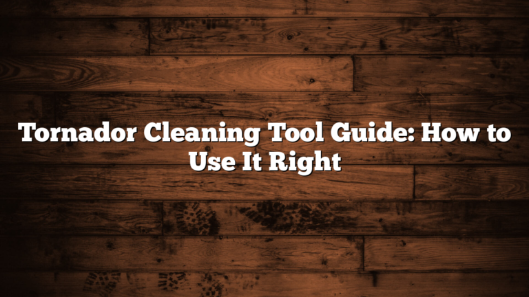 Tornador Cleaning Tool Guide: How to Use It Right