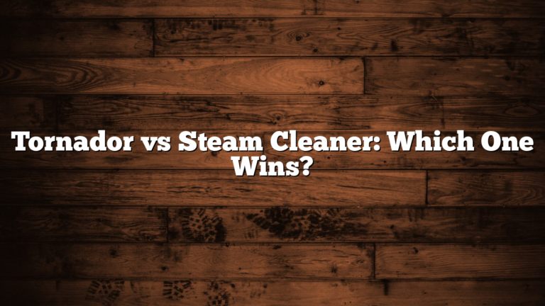 Tornador vs Steam Cleaner: Which One Wins?