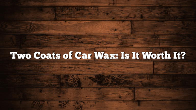 Two Coats of Car Wax: Is It Worth It?
