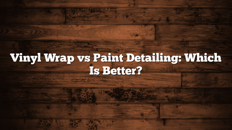 Vinyl Wrap vs Paint Detailing: Which Is Better?