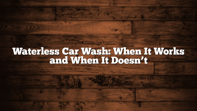 Waterless Car Wash: When It Works and When It Doesn’t