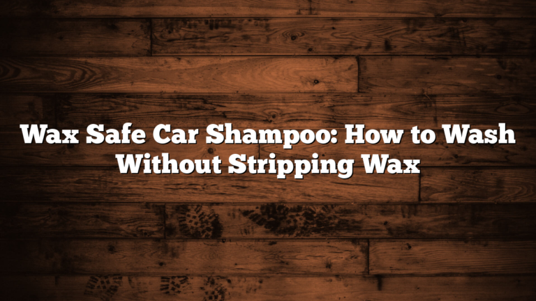 Wax Safe Car Shampoo: How to Wash Without Stripping Wax
