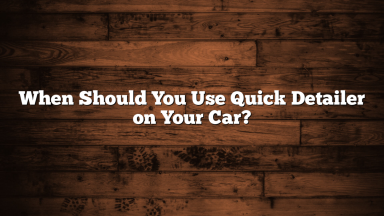 When Should You Use Quick Detailer on Your Car?