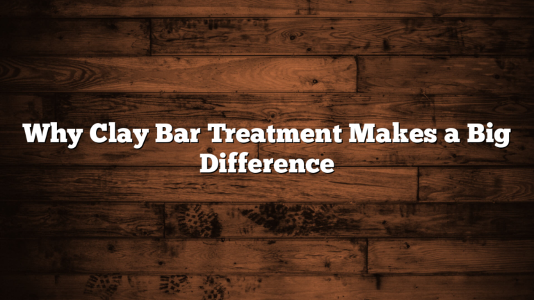 Why Clay Bar Treatment Makes a Big Difference