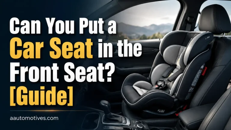 Can You Put a Car Seat in the Front Seat [Guide]