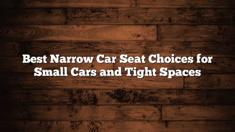 Best Narrow Car Seat Choices for Small Cars and Tight Spaces